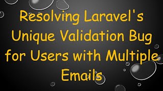 Download the video "Resolving Laravel's Unique Validation Bug for Users with Multiple Emails"