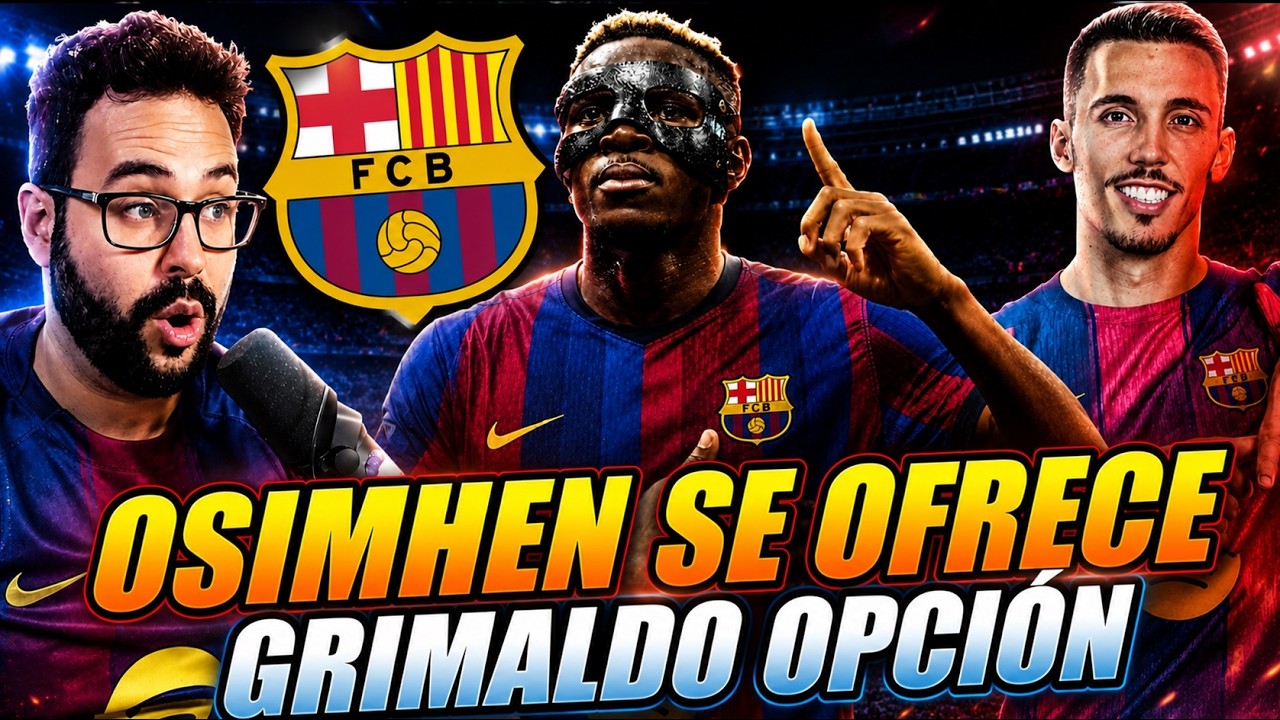 🚨OSIMHEN se OFRECE al BARÇA ¡FLICK RESPONDE! - GRIMALDO OPCIÓN REAL por ¡10 MILLONES!