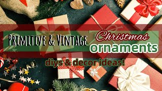 *PRIMITIVE & VINTAGE CHRISTMAS ORNAMENTS*Diys and Decor Ideas for Christmas Ornaments~Rustic Decor