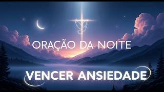 ORAÇÃO DA NOITE para VENCER a ANSIEDADE e o MEDO | Paz Mental