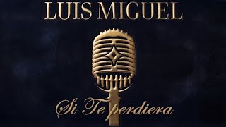 Luis Miguel - Si Te Perdiera (Letra)