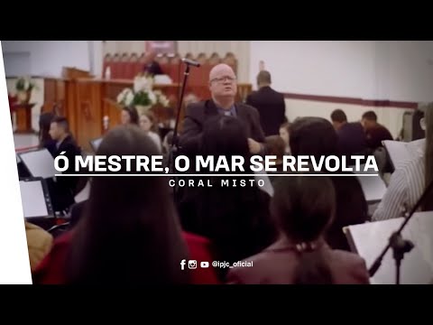 Ó Mestre, o Mar Se Revolta | Coral Misto IPJC