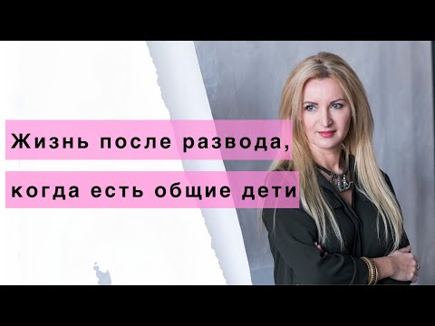 Жизнь после развода, когда есть общие дети