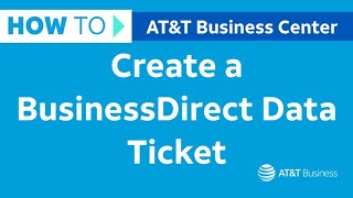 Learn how to Create a BusinessDirect Data Ticket | AT&T Business Center