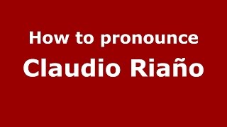 How to pronounce Claudio Riaño