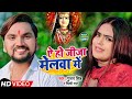 Video ऐ हो जीजा मेलवा में Gunjan Singh Ae Ho Jija Melwa Me Shilpi Raj 