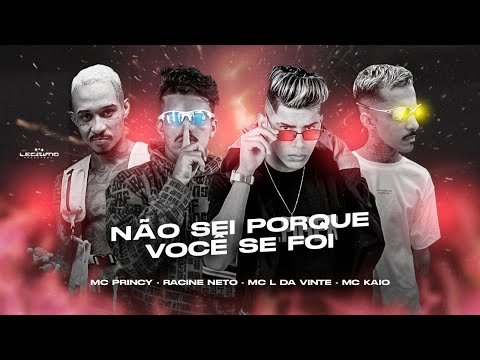 MC PRINCY, RACINE NETO, MC L DA VINTE E MC KAIO - NÃO SEI PORQUE VOCÊ SE FOI