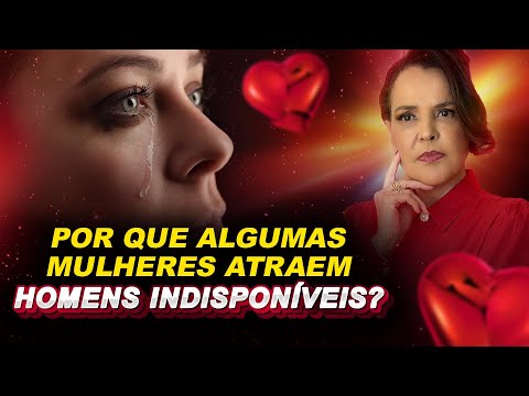 POR QUE ALGUMAS MULHERES ATRAEM HOMENS INDISPONÍVEIS