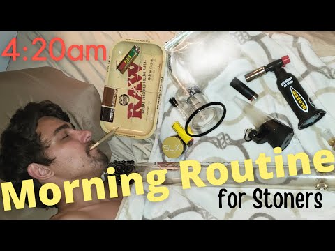 4:20am Stoner Morning Routine....