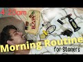 4 20am Stoner Morning Routine
