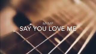 MYMP “Say You Love Me” Lyrics
