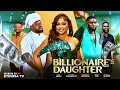 BILLIONAIRE S DAUGHTER Nosa Rex Etinosa Idemudia Ray Adeka Latest Nigerian Movie 2026