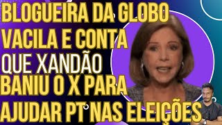 Blogueira da GloboNews vacila e deixa escapar que Xandão baniu o X para ajudar o PT nas eleições!