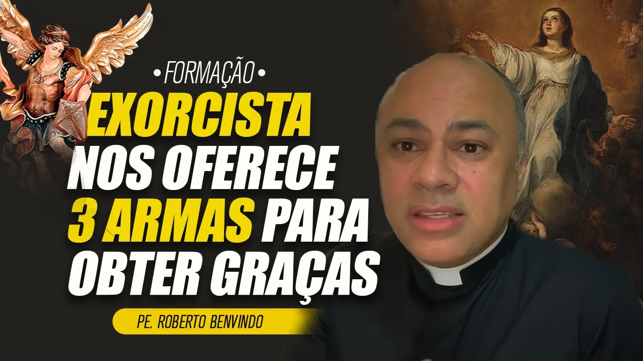 3 ARMAS PARA OBTER GRAÇAS INDICADAS POR UM EXORCISTA | Formação - Pe. Roberto Benvindo