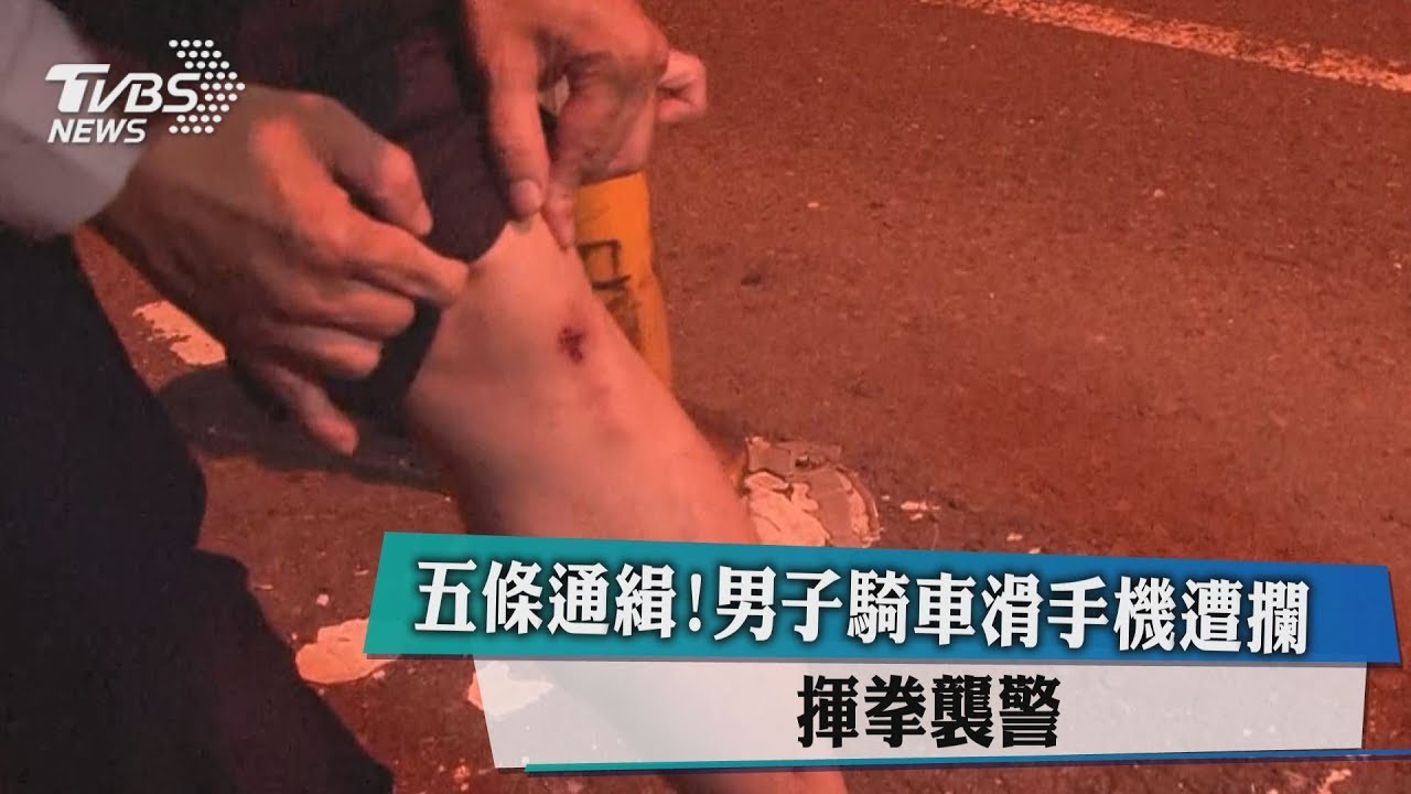 五條通緝!男子騎車滑手機遭攔 揮拳襲警