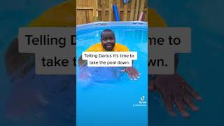 When I told Darius it's Almost time to take the pool down.