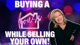 How to Buy a House While Selling Your Own!