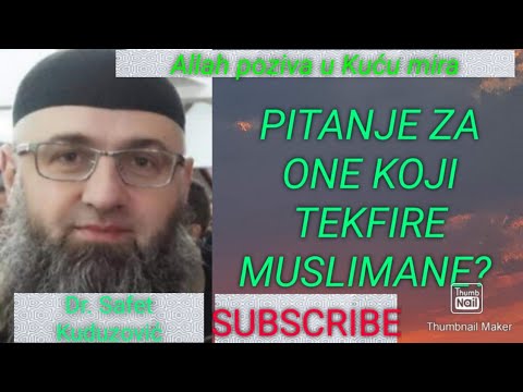 Pitanje za one koji tekfire muslimane ?  Dr. Safet Kuduzović