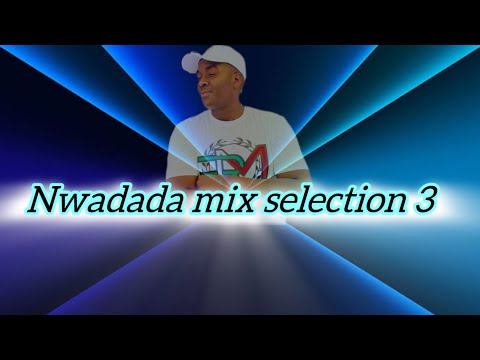 nwadada mix selection 3 ( dj tpm )