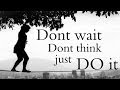 Dont think, dont wait just do it (motivation video of ...