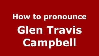 How to pronounce Glen Travis Campbell