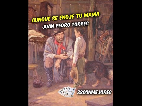 Aunque se enoje tu mama | Juan Pedro Torres