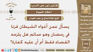 يسأل عمن أغواه الشيطان فزنا في رمضان وهو صائم هل يلزمه القضاء فقط أم أن عليه كفارة؟ الشيخ اللحيدان image