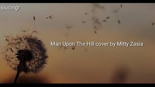 Download lagu man upon the hill cover mitty zasia lirik mp3 Download lagu man upon the hill cover mitty zasia lirik mp3