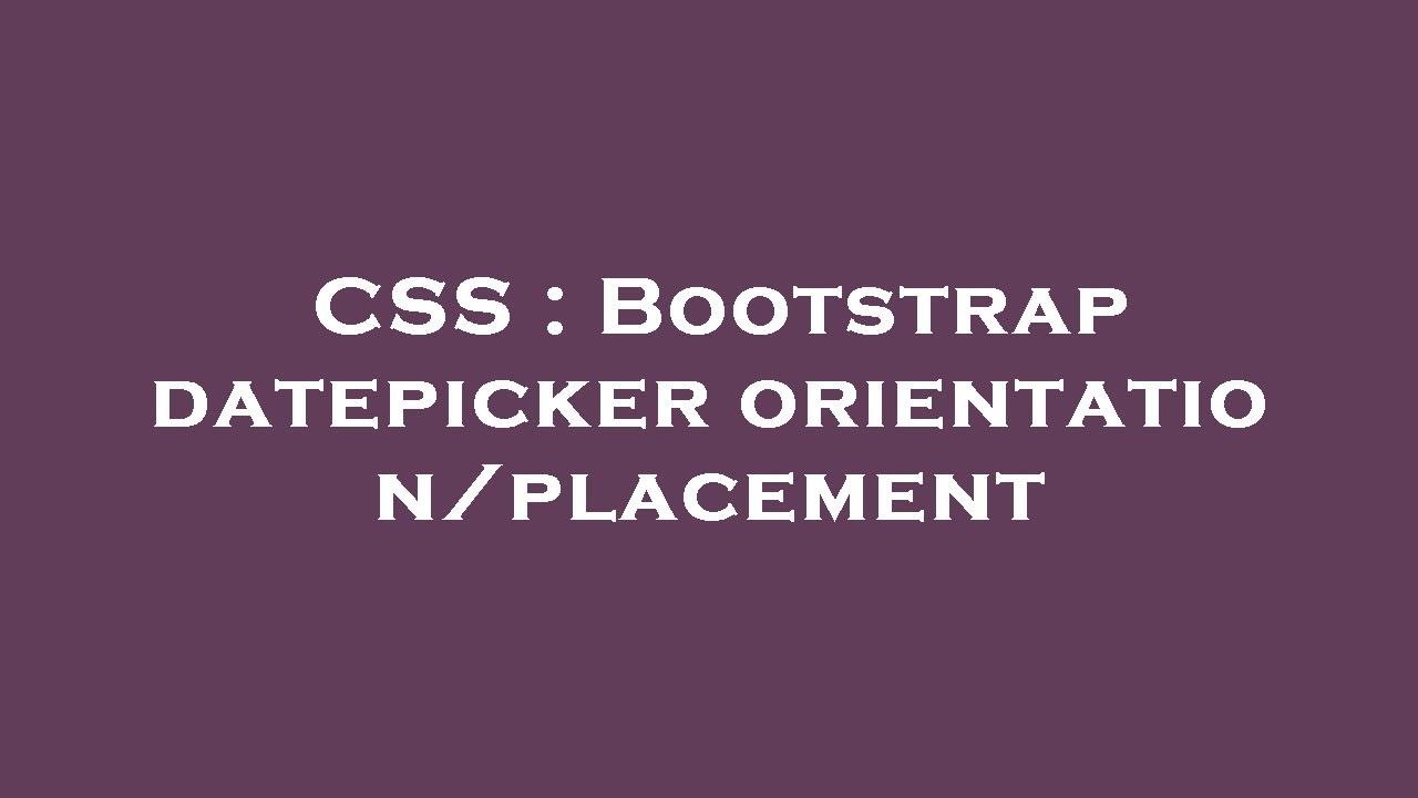CSS : Bootstrap datepicker orientation/placement