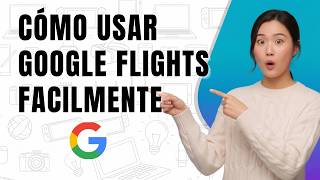 Cómo usar Google Flights paso a paso (2026)