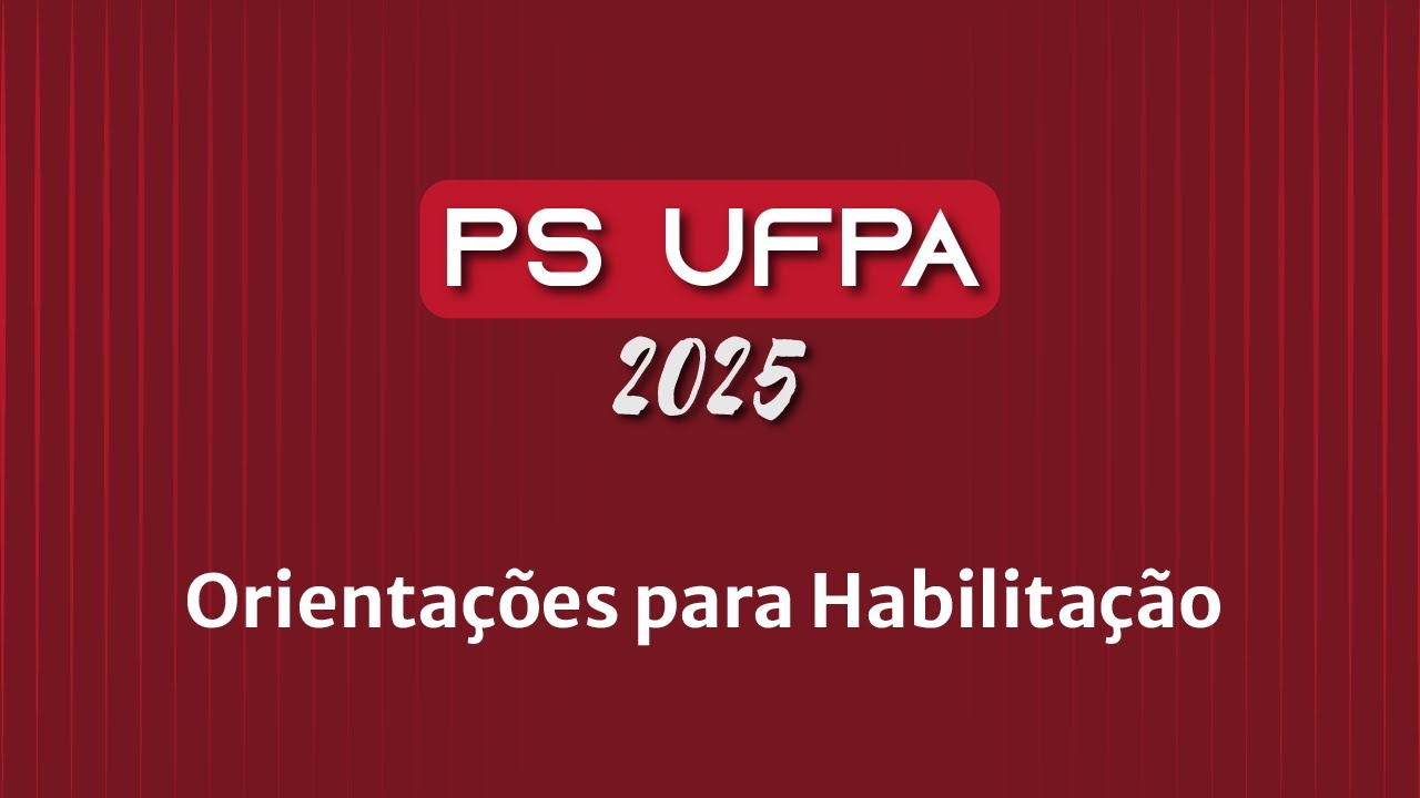 Processo Seletivo UFPA 2025: Orientações para habilitação
