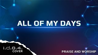ALL OF MY DAYS - I.D.O.4. (Cover) Praise and Worship with Lyrics