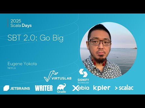 Eugene Yokota: sbt 2 0： go big [Scala Days 2025]