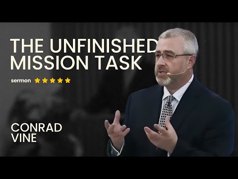 The Unfinished Mission Task: Jesus Won’t Come Until This Is Done | Conrad Vine