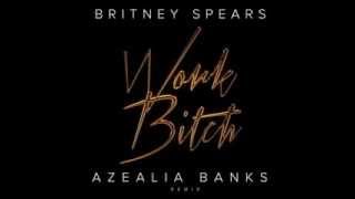 Azealia Banks - Work B**ch (Remix) ft. Britney Spears