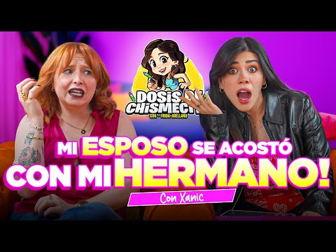 MI ESPOSO se acostó con Mi HERMANO | Xanic @NocheDeChicxs  | Dosis de Chismecito