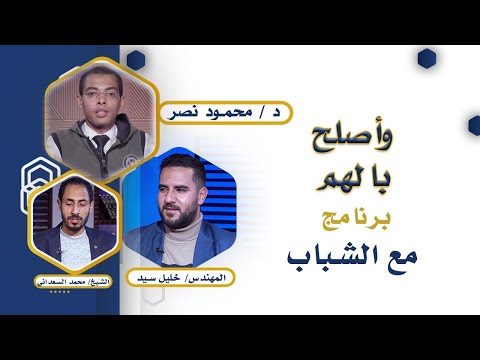 وأصلح بالهم | مع الشباب | دكتور: محمود نصر | المهندس: خليل سيد | الشيخ محمد السعداني
