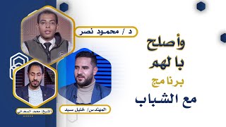 وأصلح بالهم | مع الشباب | دكتور: محمود نصر | المهندس: خليل سيد | الشيخ محمد السعداني