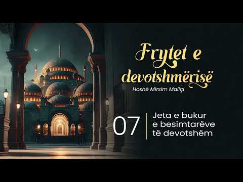 07. Jeta e bukur e besimtarëve të devotshëm - Hoxhë Mirsim Maliçi