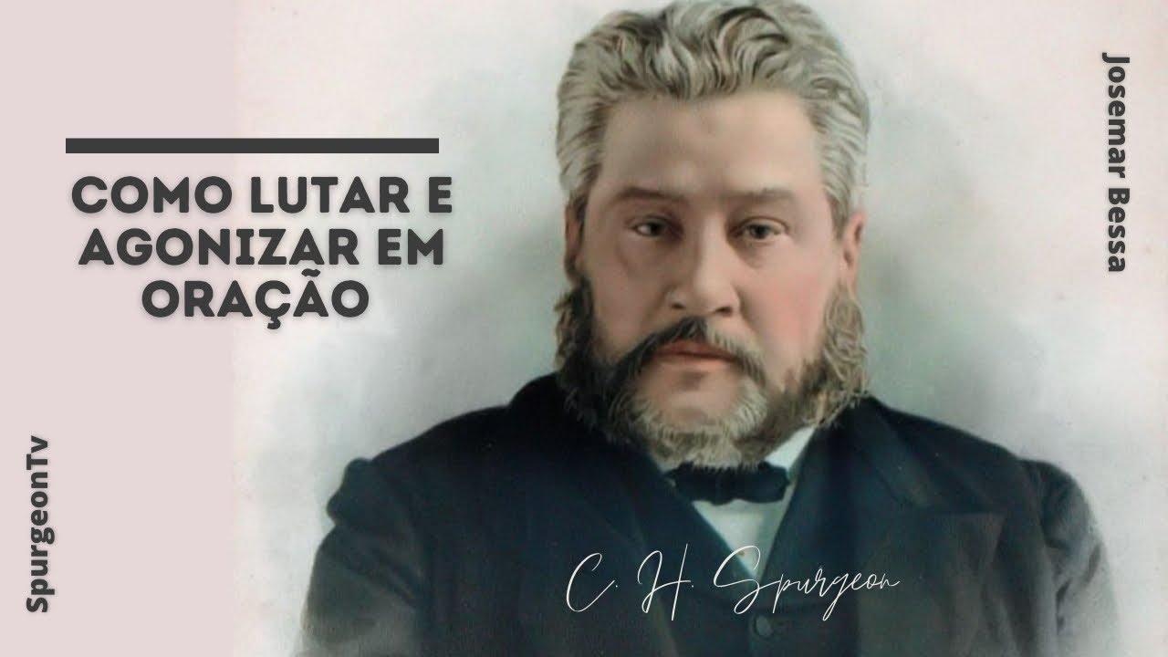 Como lutar e agonizar em oração | C. H. Spurgeon ( 1834 - 1892 )