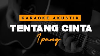 Download lagu Ipang - Tentang Cinta  ( Acoustic Karaoke ) mp3