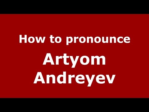 How to pronounce Artyom Andreyev (Russian/Russia)  - PronounceNames.com