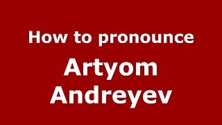 How to pronounce Artyom Andreyev
