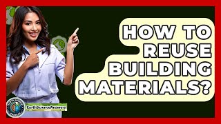 How To Reuse Building Materials? - Earth Science Answers