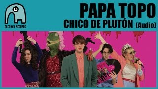 PAPA TOPO - Chico De Plutón [Audio]