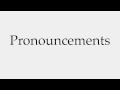 How to Pronounce Pronouncements