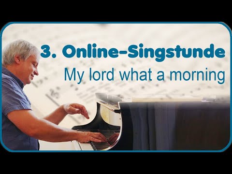 3. Online-Singstunde - My lord what a morning