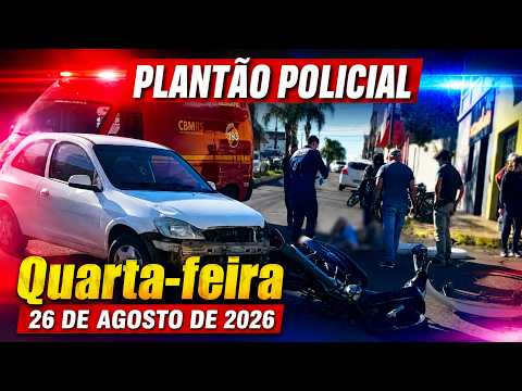 Plantão Policial, quarta-feira, 26 de agosto de 2026