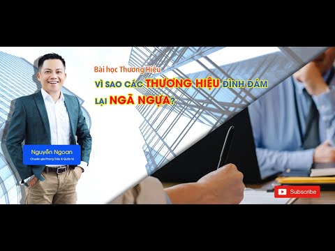 Bài học Thương Hiệu - Vì sao các thương hiệu đình đám lại ngã ngựa - Chuyên Gia Nguyễn Ngoan