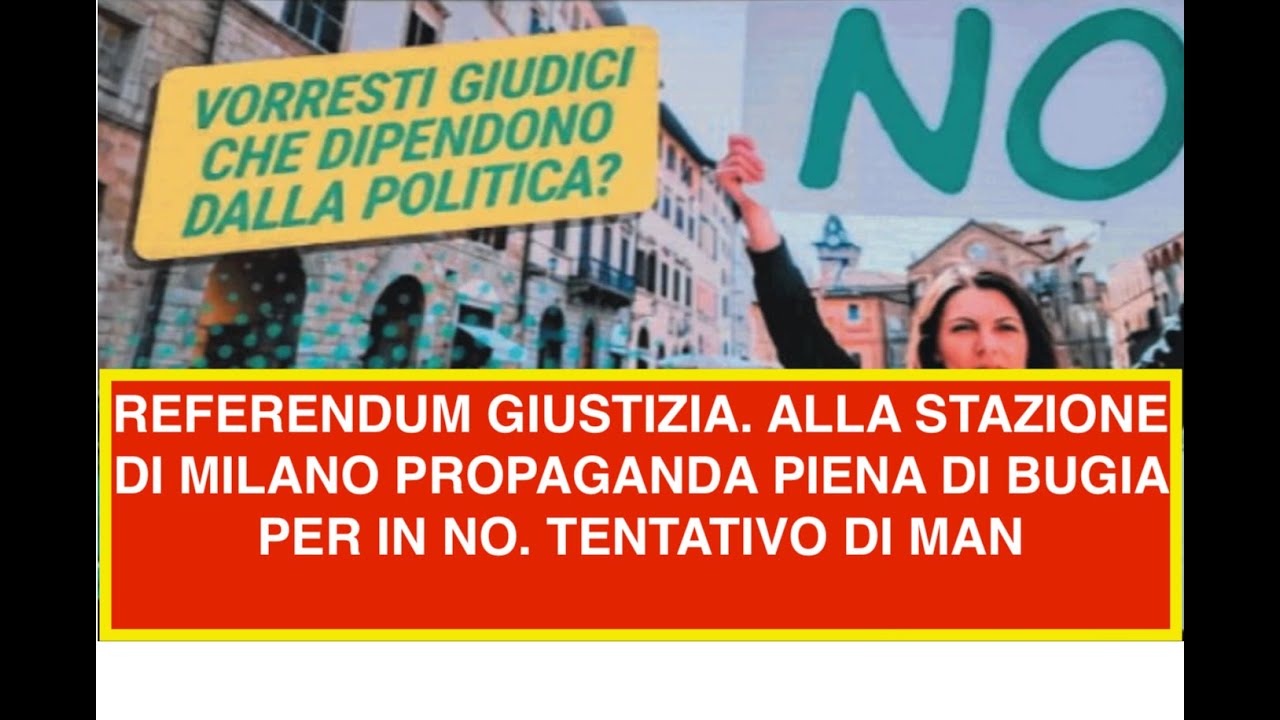 REFERENDUM GIUSTIZIA. ALLA STAZIONE DI MILANO PROPAGANDA PIENA DI BUGIA PER IN NO. TENTATIVO DI MAN
